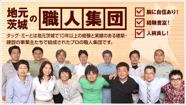 地元茨城の職人集団！10年以上の経験と実績のある建築･建設の事業主たちで結成されたプロの職人集団です。